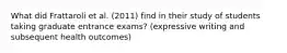 What did Frattaroli et al. (2011) find in their study of students taking graduate entrance exams? (expressive writing and subsequent health outcomes)