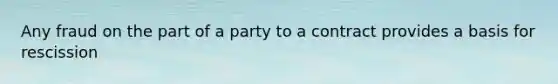 Any fraud on the part of a party to a contract provides a basis for rescission