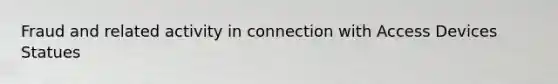 Fraud and related activity in connection with Access Devices Statues