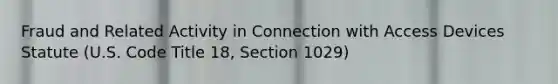 Fraud and Related Activity in Connection with Access Devices Statute (U.S. Code Title 18, Section 1029)