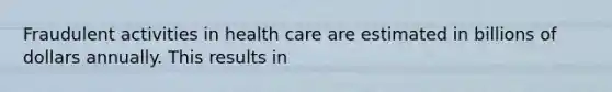 Fraudulent activities in health care are estimated in billions of dollars annually. This results in