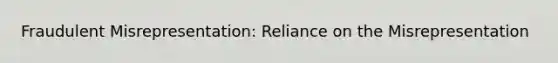 Fraudulent Misrepresentation: Reliance on the Misrepresentation