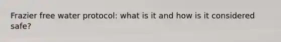 Frazier free water protocol: what is it and how is it considered safe?