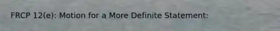 FRCP 12(e): Motion for a More Definite Statement: