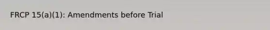 FRCP 15(a)(1): Amendments before Trial