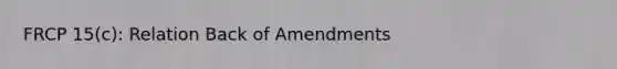 FRCP 15(c): Relation Back of Amendments