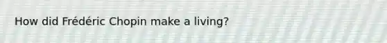 How did Frédéric Chopin make a living?