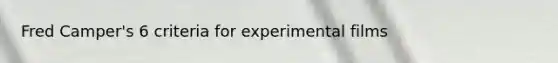 Fred Camper's 6 criteria for experimental films