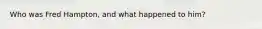 Who was Fred Hampton, and what happened to him?
