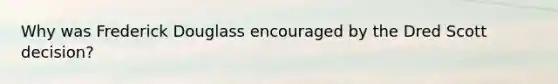 Why was Frederick Douglass encouraged by the Dred Scott decision?