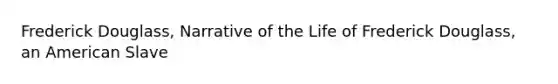 Frederick Douglass, Narrative of the Life of Frederick Douglass, an American Slave