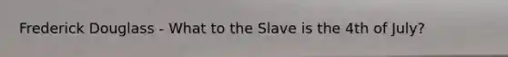 Frederick Douglass - What to the Slave is the 4th of July?