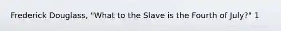 Frederick Douglass, "What to the Slave is the Fourth of July?" 1