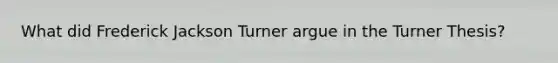 What did Frederick Jackson Turner argue in the Turner Thesis?