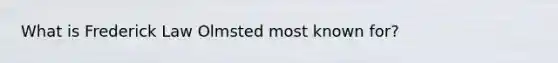 What is Frederick Law Olmsted most known for?