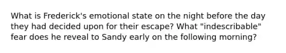 What is Frederick's emotional state on the night before the day they had decided upon for their escape? What "indescribable" fear does he reveal to Sandy early on the following morning?