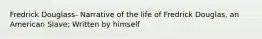 Fredrick Douglass- Narrative of the life of Fredrick Douglas, an American Slave; Written by himself