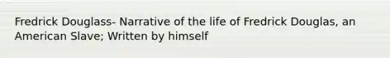 Fredrick Douglass- Narrative of the life of Fredrick Douglas, an American Slave; Written by himself