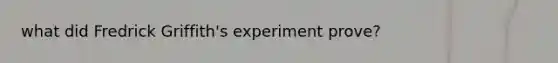 what did Fredrick Griffith's experiment prove?