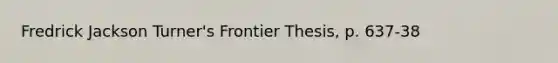 Fredrick Jackson Turner's Frontier Thesis, p. 637-38