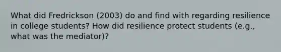 What did Fredrickson (2003) do and find with regarding resilience in college students? How did resilience protect students (e.g., what was the mediator)?