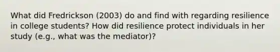 What did Fredrickson (2003) do and find with regarding resilience in college students? How did resilience protect individuals in her study (e.g., what was the mediator)?