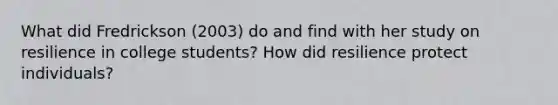 What did Fredrickson (2003) do and find with her study on resilience in college students? How did resilience protect individuals?