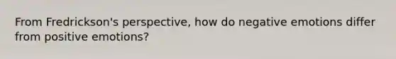 From Fredrickson's perspective, how do negative emotions differ from positive emotions?