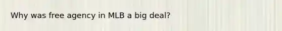 Why was free agency in MLB a big deal?
