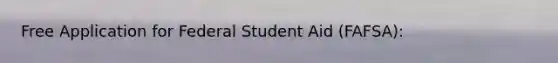 Free Application for Federal Student Aid (FAFSA):