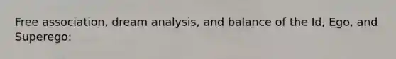 Free association, dream analysis, and balance of the Id, Ego, and Superego: