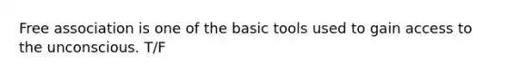 Free association is one of the basic tools used to gain access to the unconscious. T/F