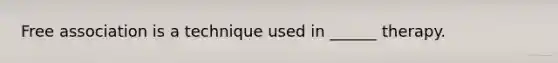 Free association is a technique used in ______ therapy.