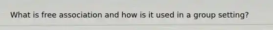 What is free association and how is it used in a group setting?