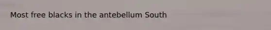 Most free blacks in the antebellum South