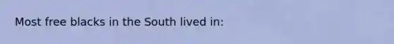 Most free blacks in the South lived in: