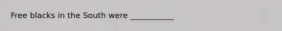 Free blacks in the South were ___________
