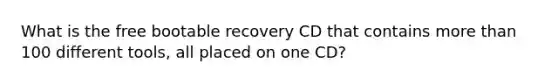 What is the free bootable recovery CD that contains more than 100 different tools, all placed on one CD?