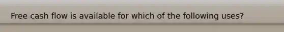 Free cash flow is available for which of the following uses?