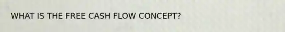 WHAT IS THE FREE CASH FLOW CONCEPT?