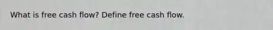 What is free cash flow? Define free cash flow.