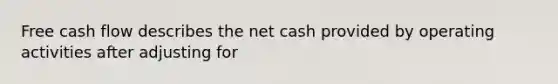 Free cash flow describes the net cash provided by operating activities after adjusting for