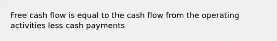 Free cash flow is equal to the cash flow from the operating activities less cash payments