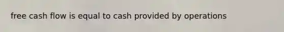 free <a href='https://www.questionai.com/knowledge/kXoqoBRFeQ-cash-flow' class='anchor-knowledge'>cash flow</a> is equal to cash provided by operations