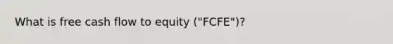 What is free cash flow to equity ("FCFE")?