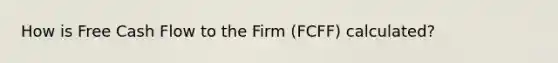 How is Free Cash Flow to the Firm (FCFF) calculated?