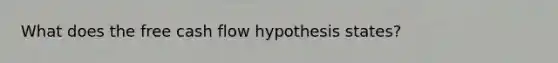 What does the free cash flow hypothesis states?