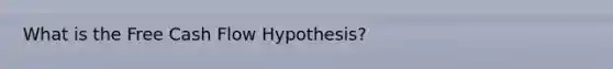 What is the Free Cash Flow Hypothesis?