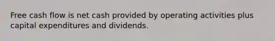 Free cash flow is net cash provided by operating activities plus capital expenditures and dividends.