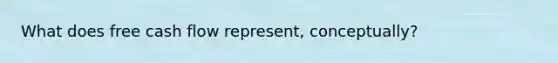 What does free cash flow represent, conceptually?